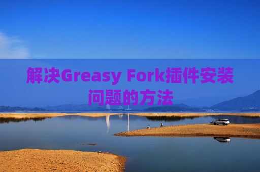 解决Greasy Fork插件安装问题的方法
